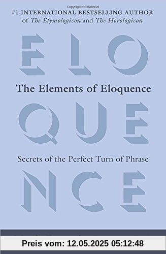 The Elements of Eloquence: Secrets of the Perfect Turn of Phrase