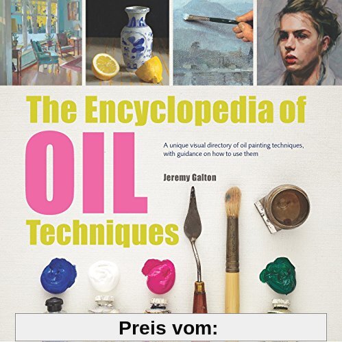 The Encyclopedia of Oil Painting Techniques: A Unique Visual Directory Of Oil Painting Techniques, With Guidance On How To Use Them