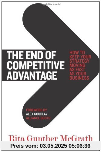 The End of Competitive Advantage: How to Keep Your Strategy Moving as Fast as Your Business The End of Competitive Advantage: How to Keep Your Strategy Moving as Fast as Your Business