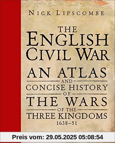 The English Civil War: An Atlas and Concise History of the Wars of the Three Kingdoms 1639–51