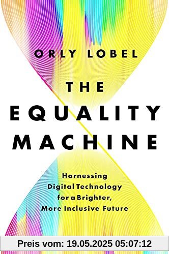 The Equality Machine: Harnessing Digital Technology for a Brighter, More Inclusive Future The Equality Machine: Harnessing Digital Technology for a Brighter, More Inclusive Future