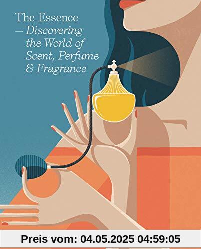 The Essence: Discovering the World of Scent, Perfume and Fragrance
