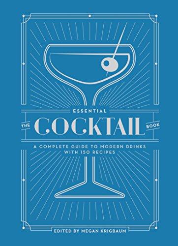 The Essential Cocktail Book: A Complete Guide to Modern Drinks with 150 Recipes von Ten Speed Press