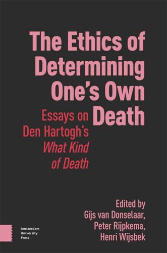 The Ethics of Determining One's Own Death: Essays on Den Hartogh's What Kind of Death The Ethics of Determining One's Own Death: Essays on Den Hartogh's What Kind of Death von Amsterdam University Press