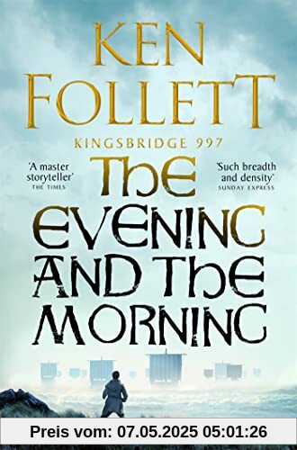 The Evening and the Morning: The Prequel to The Pillars of the Earth, A Kingsbridge Novel (The Kingsbridge Novels, 4)