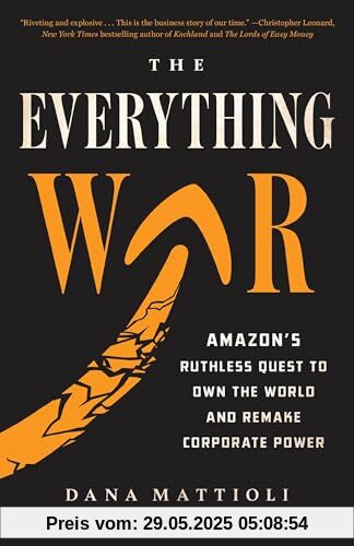 The Everything War: Amazon's Ruthless Quest to Own the World and Remake Corporate Power The Everything War: Amazon's Ruthless Quest to Own the World and Remake Corporate Power