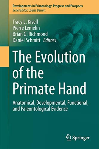 The Evolution of the Primate Hand: Anatomical, Developmental, Functional, and Paleontological Evidence (Developments in Primatology: Progress and Prospects)