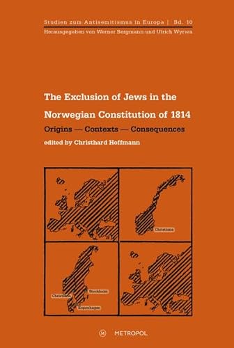 The Exclusion of Jews in the Norwegian Constitution of 1814: Origins – Contexts – Consequences (Studien zum Antisemitismus in Europa)