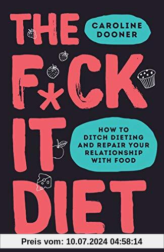 The F*ck It Diet: The Ultimate Anti-Diet Bible
