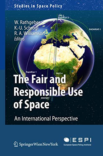 The Fair and Responsible Use of Space: An International Perspective (Studies in Space Policy, 4, Band 4)