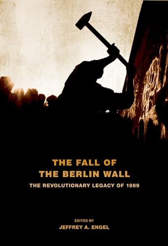 The Fall of the Berlin Wall: The Revolutionary Legacy Of 1989