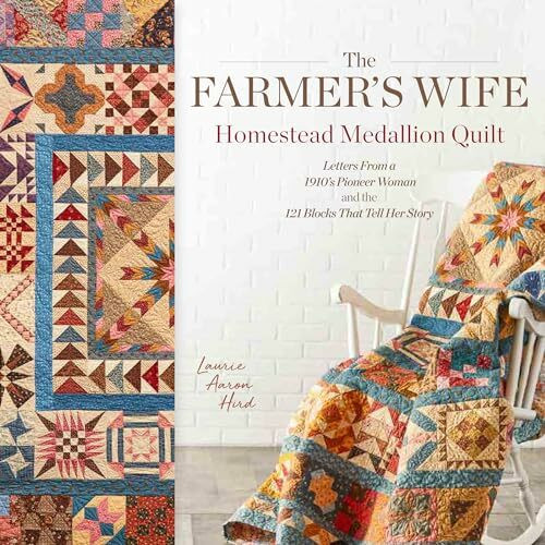 The Farmer's Wife Homestead Medallion Quilt: Letters From a 1910's Pioneer Woman and the 121 B...