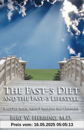 The Fast-5 Diet and the Fast-5 Lifestyle: A Little Book About Making Big Changes The Fast-5 Diet and the Fast-5 Lifestyle: A Little Book About Making Big Changes