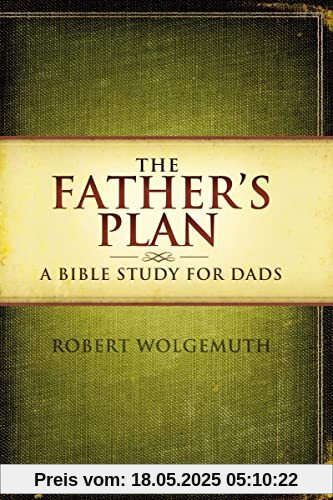 The Father's Plan: A Bible Study for Dads