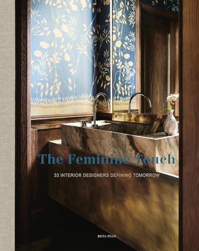 The Feminine Touch: 33 Interior Designers Defining Tomorrow von Beta-Plus
