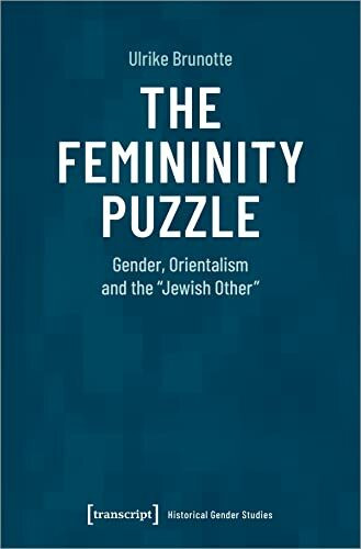 The Femininity Puzzle: Gender, Orientalism and the »Jewish Other« (Historische Geschlechterfor... The Femininity Puzzle: Gender, Orientalism and the »Jewish Other« (Historische Geschlechterfor...