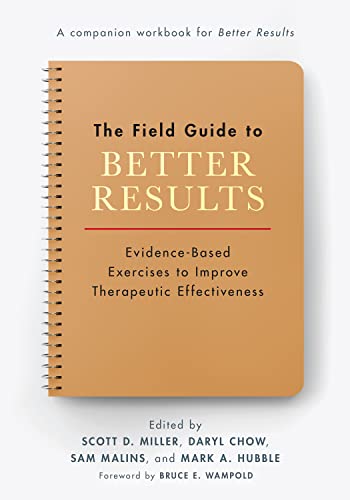 The Field Guide to Better Results: Evidence-Based Exercises to Improve Therapeutic Effectiveness von American Psychological Association