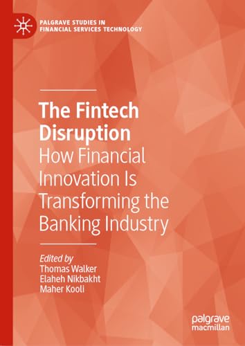 The Fintech Disruption: How Financial Innovation Is Transforming the Banking Industry (Palgrave Studies in Financial Services Technology)