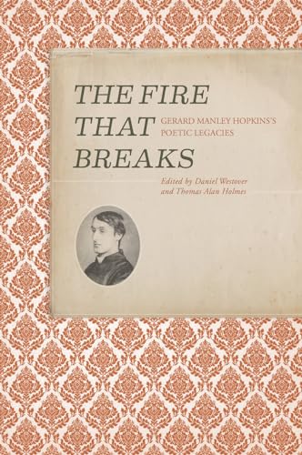 The Fire That Breaks: Gerard Manley Hopkins's Poetic Legacies (Clemson University Press W/ Lup) von Clemson University Digital Press