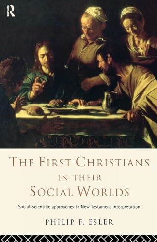 The First Christians in Their Social Worlds: Social-scientific approaches to New Testament Int... The First Christians in Their Social Worlds: Social-scientific approaches to New Testament Int...