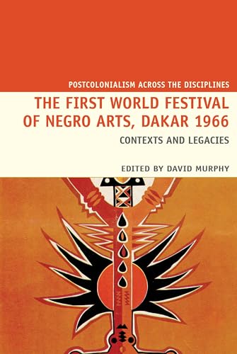 The First World Festival of Negro Arts, Dakar 1966: Contexts and Legacies (The Postcolonialism Across the Disciplines, Band 20) von Liverpool University Press