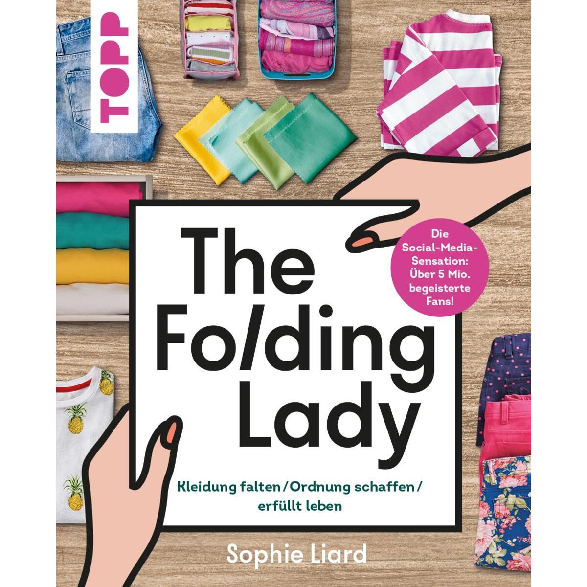 The Folding Lady. Kleidung falten, Ordnung schaffen, erfüllt leben The Folding Lady. Kleidung falten, Ordnung schaffen, erfüllt leben von Frech Verlag GmbH