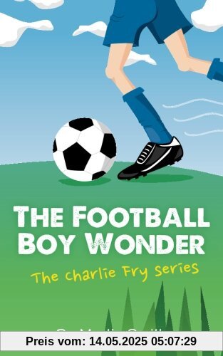 The Football Boy Wonder: (Football book for kids 7-13) (The Charlie Fry Series)