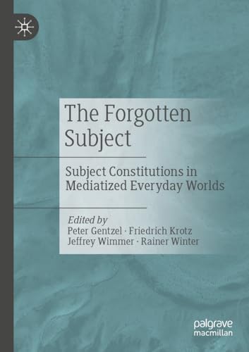 The Forgotten Subject: Subject Constitutions in Mediatized Everyday Worlds von Palgrave Macmillan