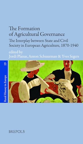 The Formation of Agricultural Governance: The Interplay Between State and Civil Society in European Agriculture, 1870-1940 The Formation of Agricultural Governance: The Interplay Between State and Civil Society in European Agriculture, 1870-1940 von Brepols N.V.