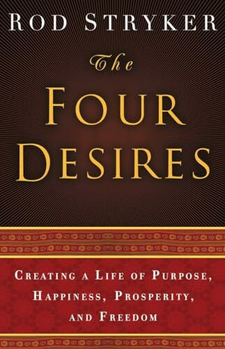 The Four Desires: Creating a Life of Purpose, Happiness, Prosperity, and Freedom The Four Desires: Creating a Life of Purpose, Happiness, Prosperity, and Freedom