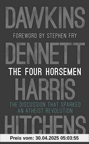 The Four Horsemen: The Discussion that Sparked an Atheist Revolution  Foreword by Stephen Fry