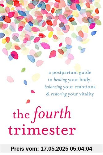 The Fourth Trimester: A Postpartum Guide to Healing Your Body, Balancing Your Emotions, and Restoring Your Vitality