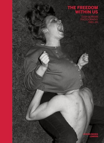 The Freedom Within Us. East German Photography 1980-1989: Ausst. Kat. Rencontres Arles - Les Forges, 2019 The Freedom Within Us. East German Photography 1980-1989: Ausst. Kat. Rencontres Arles - Les Forges, 2019