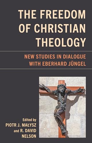 The Freedom of Christian Theology: New Studies in Dialogue with Eberhard Jüngel (Studies in Dialectical Theology) von Lexington Books/Fortress Academic