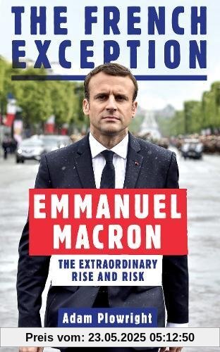 The French Exception: Emmanuel Macron - The Extraordinary Rise and Risk