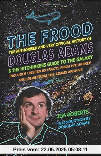 The Frood: The Authorised and Very Official History of Douglas Adams & The Hitchhiker's Guide to the Galaxy