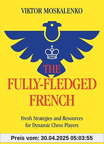 The Fully-fledged French: Fresh Strategies and Resources for Dynamic Chess Players