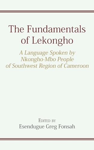 The Fundamentals of Lekongho: A Language Spoken by Nkongho-Mbo People of Southwest Region of Cameroon The Fundamentals of Lekongho: A Language Spoken by Nkongho-Mbo People of Southwest Region of Cameroon von Langaa RPCIG