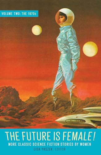 The Future Is Female! Volume Two, The 1970s: More Classic Science Fiction Storie s By Women: A Library of America Special Publication von Library of America