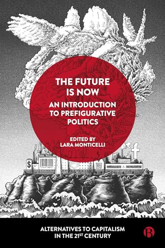 The Future Is Now: An Introduction to Prefigurative Politics (Alternatives to Capitalism in the 21st Century)