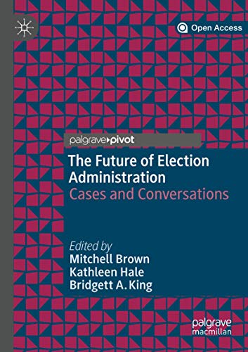 The Future of Election Administration: Cases and Conversations (Elections, Voting, Technology) von Palgrave Pivot
