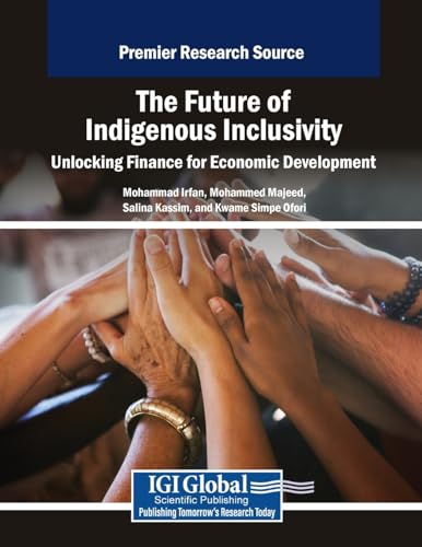 The Future of Indigenous Inclusivity: Unlocking Finance for Economic Development (Advances in Finance, Accounting, and Economics) von IGI Global