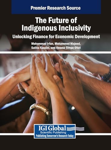 The Future of Indigenous Inclusivity: Unlocking Finance for Economic Development von IGI Global