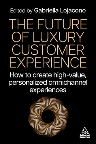The Future of Luxury Customer Experience: How to Create High-Value, Personalized Omnichannel Experiences von Kogan Page
