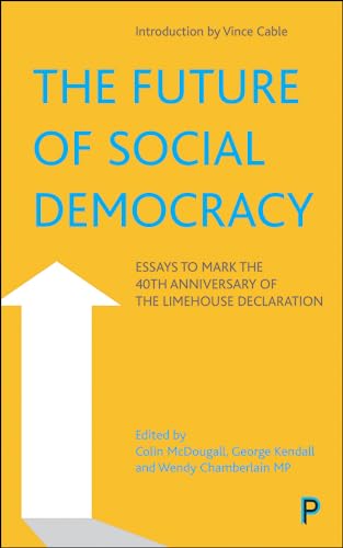 The Future of Social Democracy: Essays to Mark the 40th Anniversary of the Limehouse Declaration The Future of Social Democracy: Essays to Mark the 40th Anniversary of the Limehouse Declaration