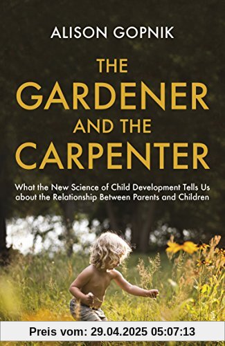The Gardener and the Carpenter: What the New Science of Child Development Tells Us About the Relationship Between Parents and Children The Gardener and the Carpenter: What the New Science of Child Development Tells Us About the Relationship Between Parents and Children
