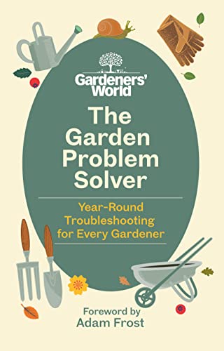 The Gardeners’ World Problem Solver: Year-Round Troubleshooting for Every Gardener
