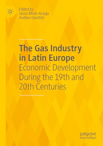 The Gas Industry in Latin Europe: Economic Development During the 19th and 20th Centuries von Palgrave Macmillan