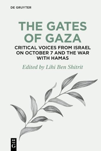 The Gates of Gaza: Critical Voices from Israel on October 7 and the War with Hamas (De Gruyter Disruptions, 4, Band 4) von de Gruyter