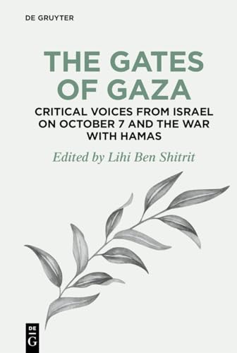 The Gates of Gaza: Critical Voices from Israel on October 7 and the War with Hamas (De Gruyter Disruptions, 4, Band 4)